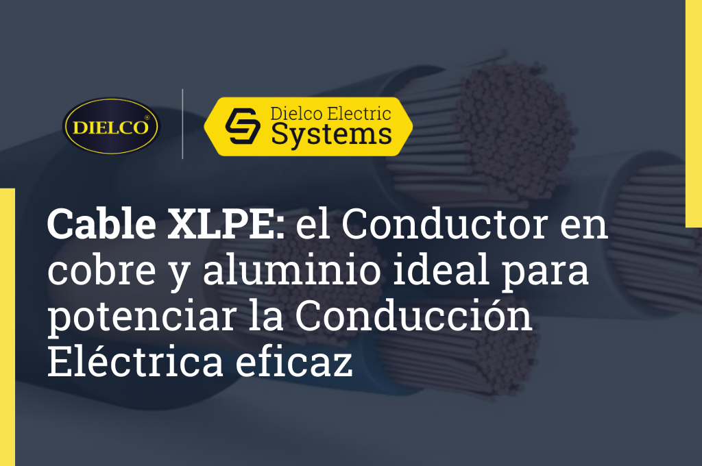 Cable XLPE: el Conductor en cobre y aluminio ideal para potenciar la Conducción Eléctrica eficaz.