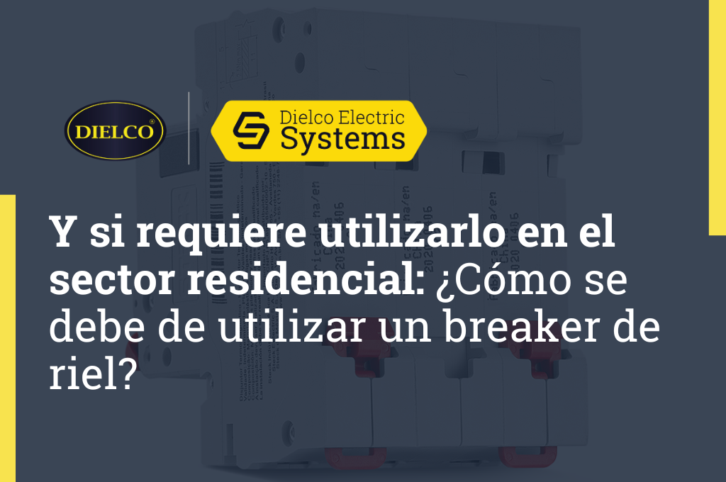 Y si requiere utilizarlo en el sector residencial: ¿Cómo se debe de utilizar un breaker de riel?